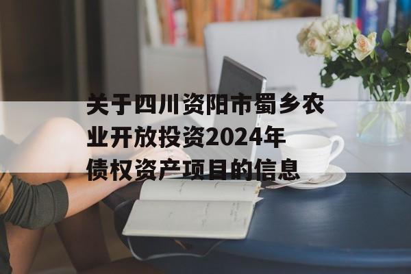 关于四川资阳市蜀乡农业开放投资2024年债权资产项目的信息