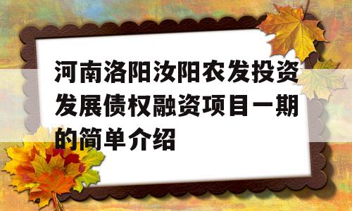 河南洛阳汝阳农发投资发展债权融资项目一期的简单介绍