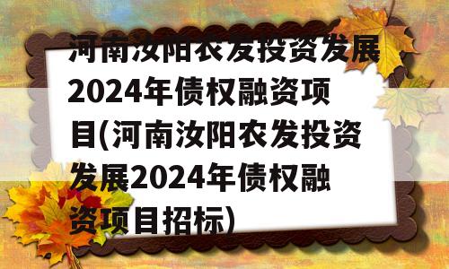 河南汝阳农发投资发展2024年债权融资项目(河南汝阳农发投资发展2024年债权融资项目招标)