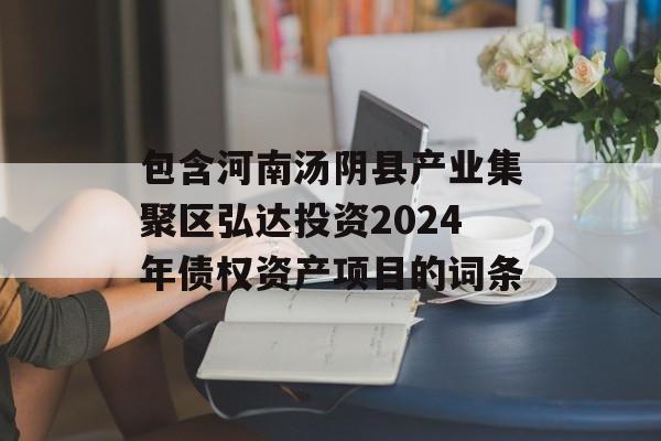 包含河南汤阴县产业集聚区弘达投资2024年债权资产项目的词条