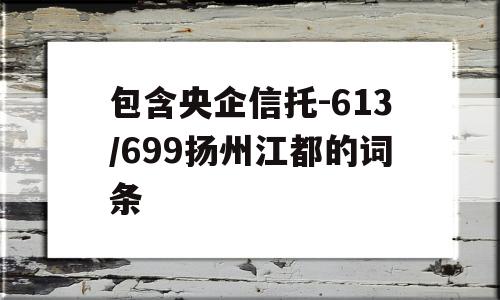 包含央企信托-613/699扬州江都的词条