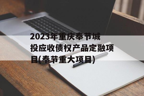 2023年重庆奉节城投应收债权产品定融项目(奉节重大项目)