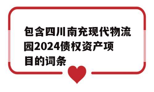 包含四川南充现代物流园2024债权资产项目的词条