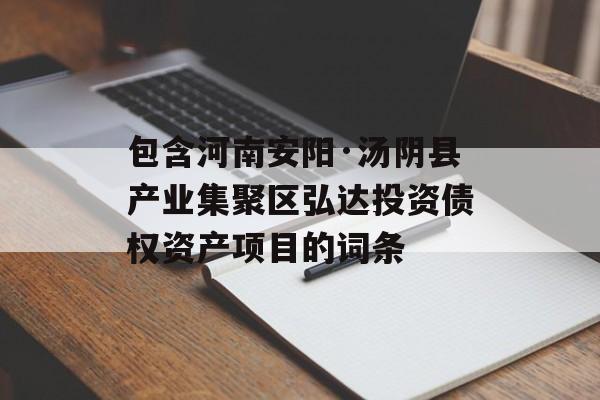 包含河南安阳·汤阴县产业集聚区弘达投资债权资产项目的词条