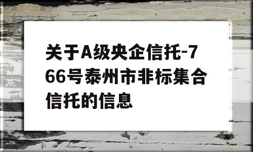 关于A级央企信托-766号泰州市非标集合信托的信息