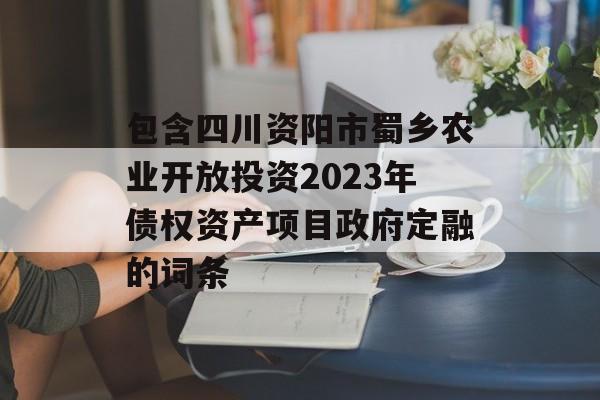 包含四川资阳市蜀乡农业开放投资2023年债权资产项目政府定融的词条