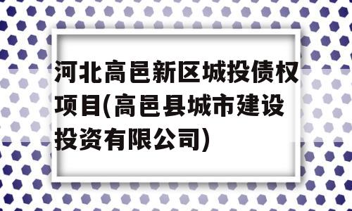 河北高邑新区城投债权项目(高邑县城市建设投资有限公司)