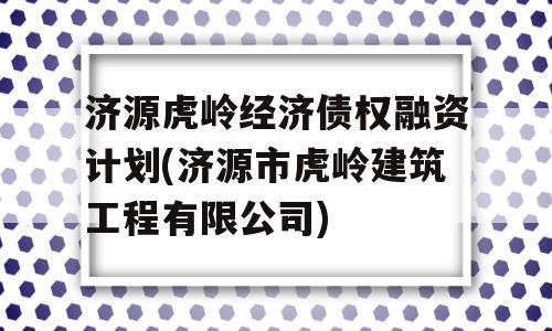 济源虎岭经济债权融资计划(济源市虎岭建筑工程有限公司)