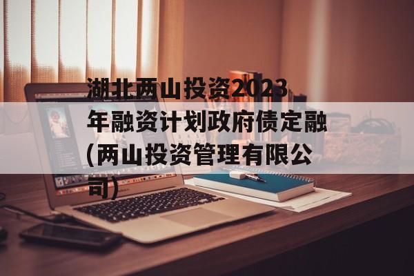 湖北两山投资2023年融资计划政府债定融(两山投资管理有限公司)