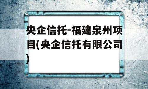 央企信托-福建泉州项目(央企信托有限公司)