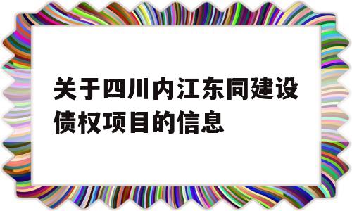 关于四川内江东同建设债权项目的信息