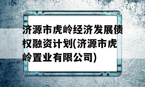 济源市虎岭经济发展债权融资计划(济源市虎岭置业有限公司)