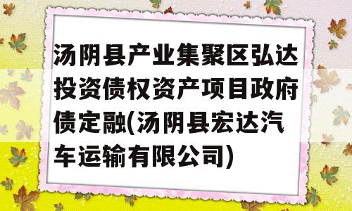 汤阴县产业集聚区弘达投资债权资产项目政府债定融(汤阴县宏达汽车运输有限公司)