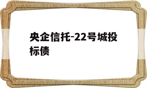 央企信托-22号城投标债