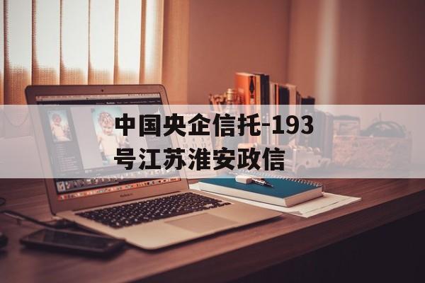 中国央企信托-193号江苏淮安政信