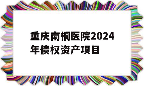 重庆南桐医院2024年债权资产项目