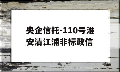 央企信托-110号淮安清江浦非标政信