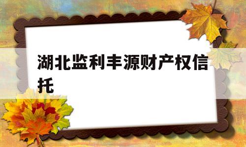 湖北监利丰源财产权信托