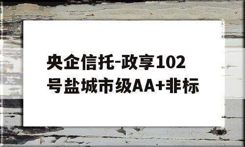 央企信托-政享102号盐城市级AA+非标