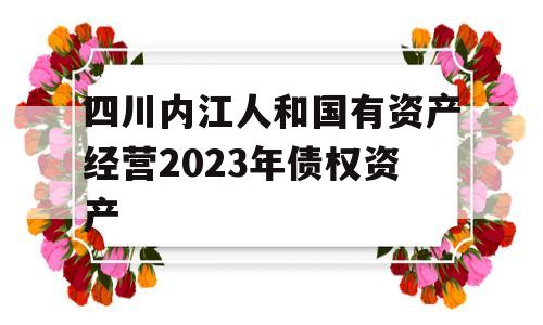 四川内江人和国有资产经营2023年债权资产