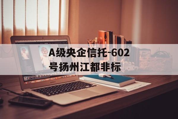 A级央企信托-602号扬州江都非标