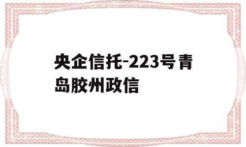 央企信托-223号青岛胶州政信